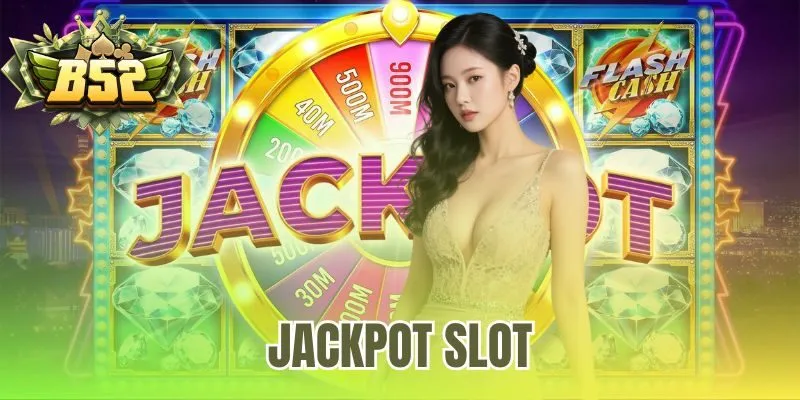 Jackpot Slot – 5 Lựa Chọn Săn Hũ Lũy Tiến Tại B52 Club