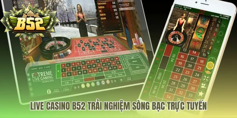 Sảnh live casino B52Club tái hiện không khí sòng bạc chân thực