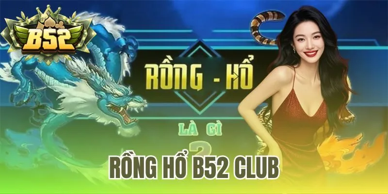 Rồng Hổ B52 Club | Link Vào Chơi Chính Thức năm 2026